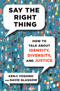 Book cover with many small, colorful illustrations of different people on a slate blue background. Speech bubbles contain the text: "Say the Right Thing: How to Talk About Identity, Diversity, and Justice. Kenji Yoshino and David Glasgow."